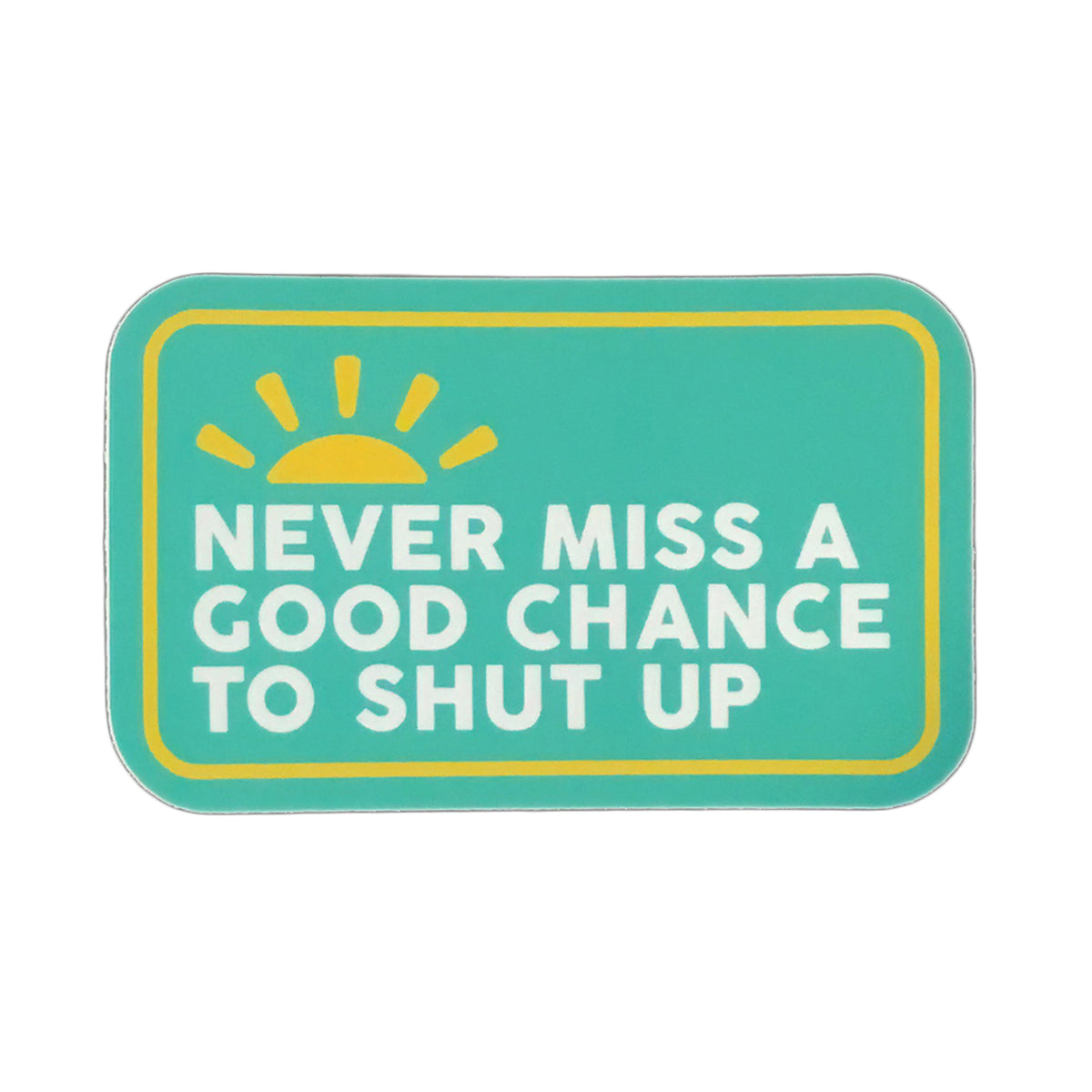 Never Miss A good Chance To Shut Up Sticker, 3in