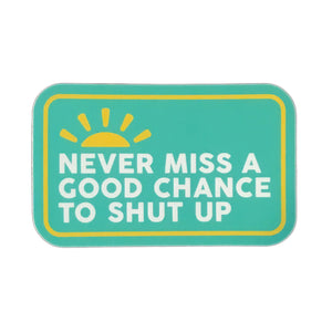 Never Miss A good Chance To Shut Up Sticker, 3in